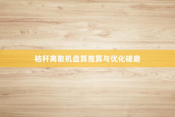 秸秆离散机盘算推算与优化磋磨