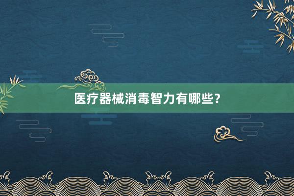 医疗器械消毒智力有哪些？