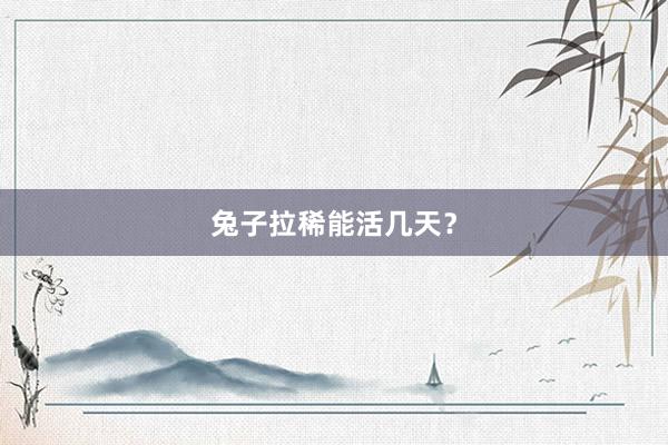 兔子拉稀能活几天？